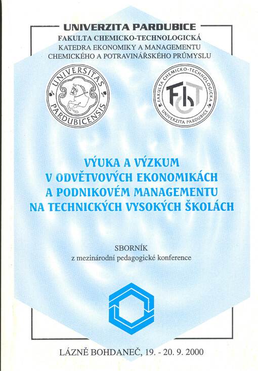 Výuka a výzkum v odvětvových ekonomikách a podnikovém managementu na technických vysokých školách : (sborník z mezinárodní pedagogické konference) : Lázně Bohdaneč, 19.-20.9.2000