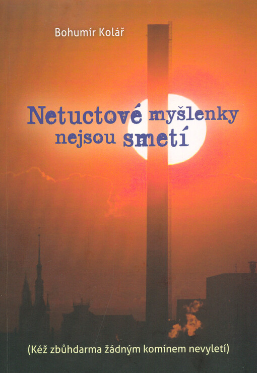 Netuctové myšlenky nejsou smetí: (kéž zbůhdarma žádným komínem nevyletí) : sondy do svobodného dění, v němž docházelo ke znehodnocování naší měny... i povahy! Momentální stav je spíše neblahý