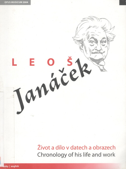 Leoš Janáček: Život a dílo v datech a obrazech =: Leoš Janáček: Chronology of his life and work