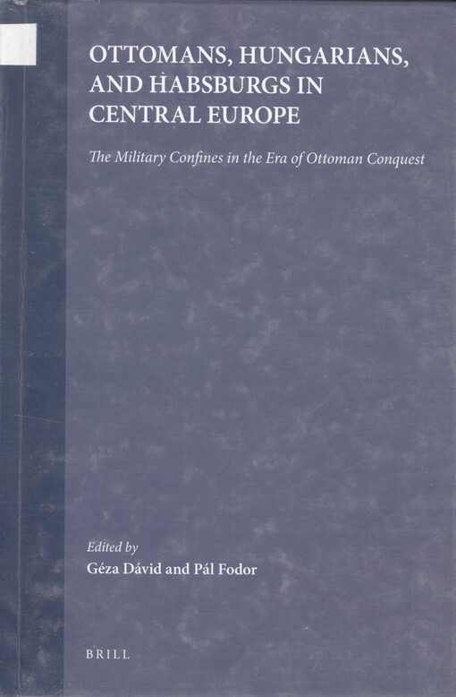Ottomans, Hungarians and Habsburgs in Central Europe : the military confines in the era of Ottoman conquest