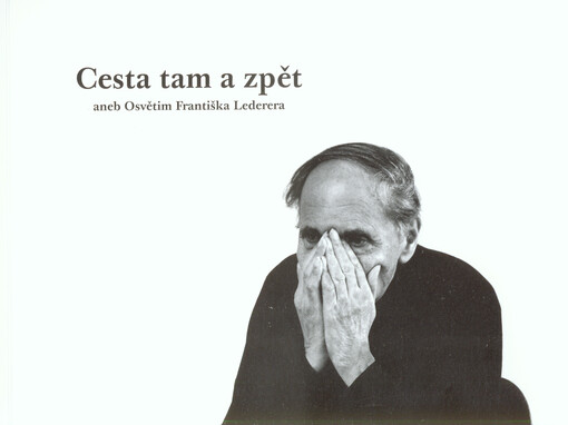 Cesta tam a zpět, aneb, Osvětim Františka Lederera