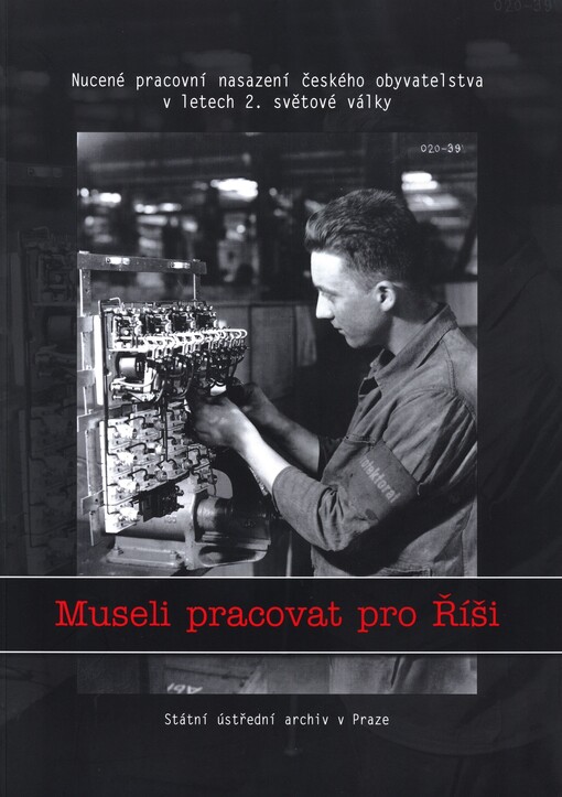 Museli pracovat pro Říši: nucené pracovní nasazení českého obyvatelstva v letech 2. světové války : Státní ústřední archiv v Praze - Archivní areál Chodovec 1. duben - 9. květen 2004 : doprovodná publikace k výstavě pořádané Státním ústředním archivem v Praze, Ústavem pro soudobé dějiny AV ČR a Kanceláří pro oběti nacismu ČNFB : [katalog výstavy