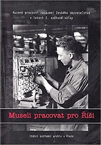 Museli pracovat pro Říši : nucené pracovní nasazení českého obyvatelstva v letech 2. světové války : sborník ze semináře konaného ve Státním ústředním archivu v Praze dne 2. dubna 2004