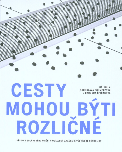 Cesty mohou býti rozličné : výstavy současného umění v ústavech Akademie věd České republiky
