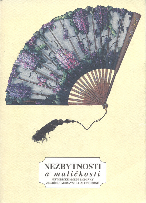 Nezbytnosti a maličkosti : historické módní doplňky ze sbírek Moravské galerie Brno : [katalog výstavy, Brno] září - říjen 1996