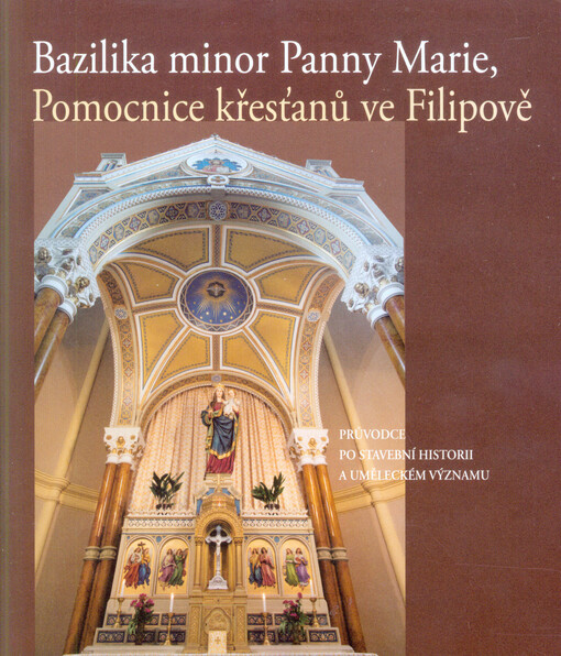 Bazilika minor Panny Marie, Pomocnice křesťanů ve Filipově : průvodce po stavební historii a uměleckém významu
