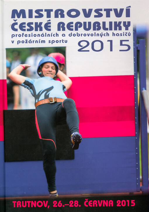 Mistrovství České republiky profesionálních a dobrovolných hasičů v požárním sportu 2015 : Trutnov, 26.-28.června 2015