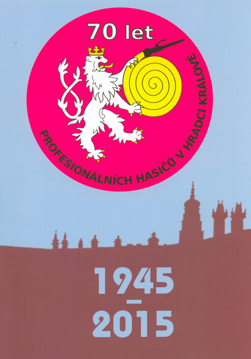 70 let profesionálních hasičů v Hradci Králové : 1945-2015