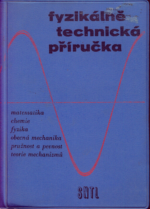 Fyzikálně technická příručka :určeno všem technikům, inž. v prům. i výzkumu, učitelům a žákům prům. škol.1. [díl]