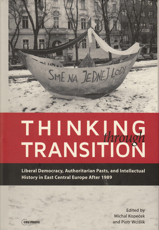 Thinking through transition : liberal democracy, authoritarian pasts, and intellectual history in East Central Europe after 1989