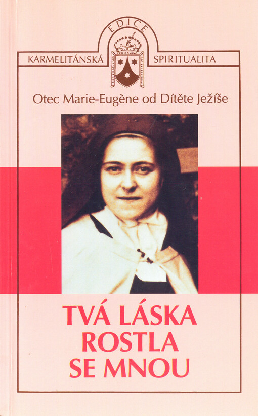 Tvá láska rostla se mnou : Terezie z Lisieux, génius Ducha