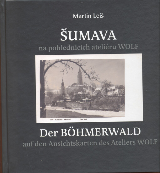 Šumava na pohlednicích fotoateliéru Wolf / Der Böhmerwald auf den Ansichtskarten des Ateliers Wolf