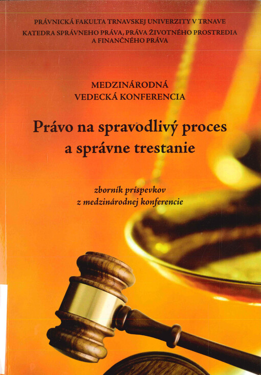 Právo na spravodlivý proces a správne trestanie : medzinárodná vedecká konferencia : zborník príspevkov z medzinárodnej konferencie