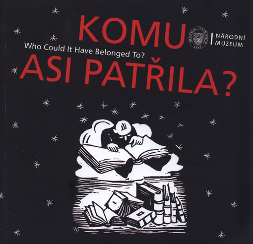 Komu asi patřila? : knihy a jejich lidé - sběratelé i nepřátelé = Who could it have belonged to? : books and their people - collectors and enemies : katalog k výstavě pořádané Knihovnou Národního muzea v Českém muzeu hudby, 3.12 2015-6.3.2016