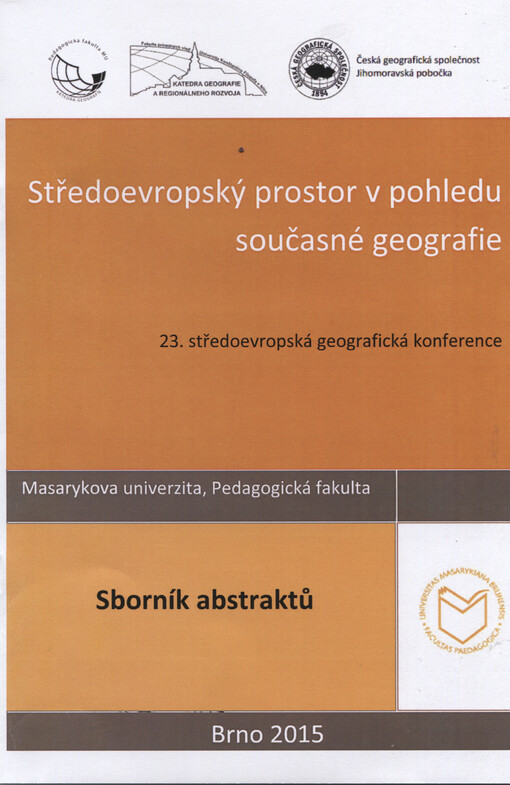 23. středoevropská geografická konference : sborník abstraktů : téma konference - Středoevropský prostor v pohledu současné geografie : místo, datum: Brno, 8.-9. říjen 2015