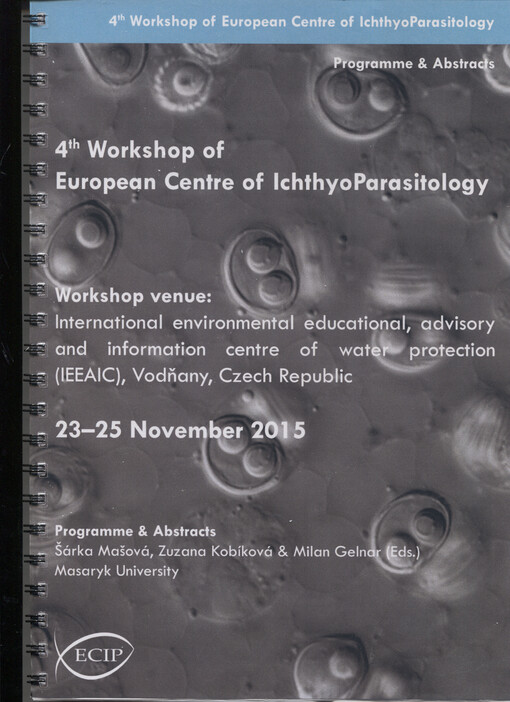 4th workshop of European centre of ichthyoparasitology : workshop venue: international environmental educational, advisory and informatioc centre of water protection (IEEAIC), Vodňany, Czech Republic : 23-25 November 2015