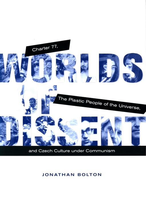 Worlds of dissent :Charter 77, the Plastic People of the Universe, and Czech culture under communism