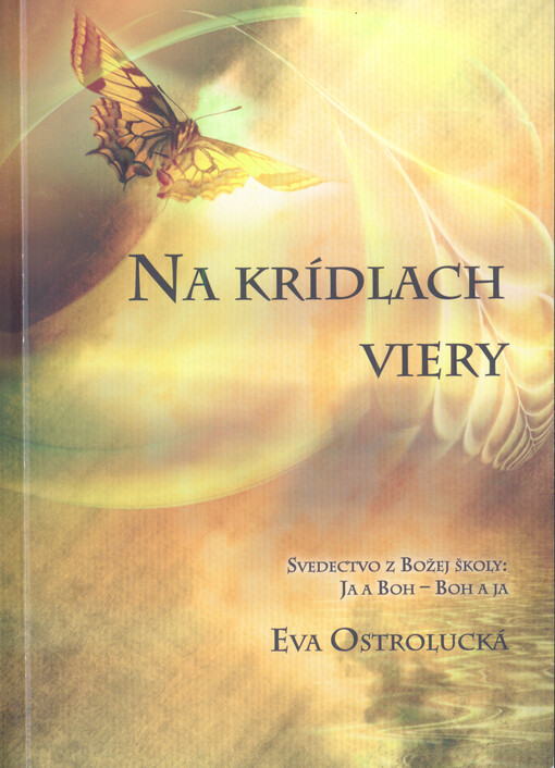 Na krídlach viery : svedectvo z Božej školy: ja a Boh - Boh a ja