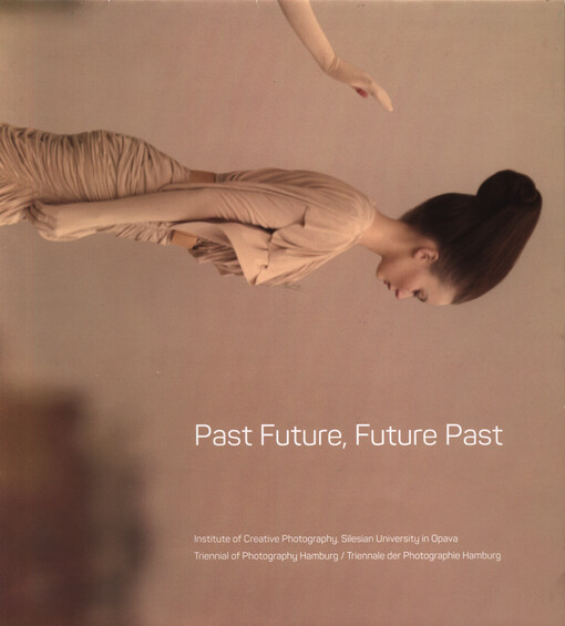 Past future, future past : Triennial of photography Hamburg = Triennale der Photographie Hamburg, June 18-28,2015 : Institute of Creative Photography, Silesian University in Opava