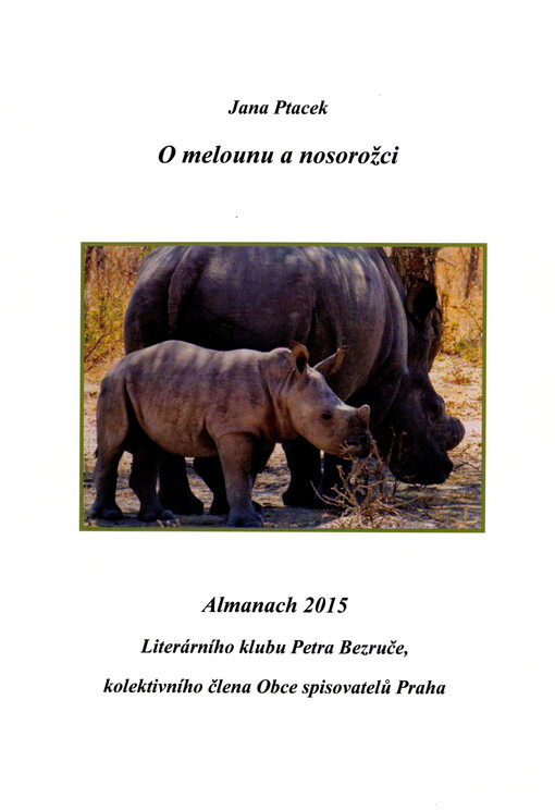 O melounu a nosorožci : almanach 2015 Literárního klubu Petra Bezruče, kolektivního člena Obce spisovatelů Praha