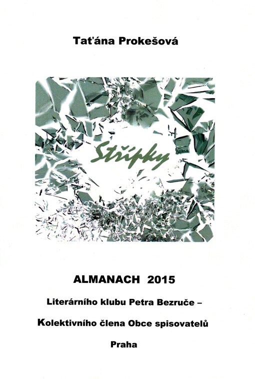 Střípky : almanach 2015 Literárního klubu Petra Bezruče, kolektivního člena Obce spisovatelů Praha