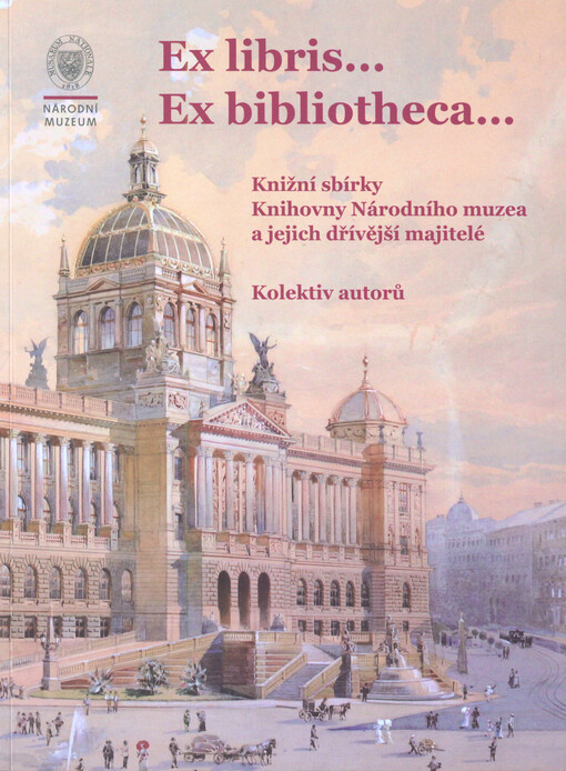 Ex libris... Ex bibliotheca: knižní sbírky Knihovny Národního muzea a jejich dřívější majitelé