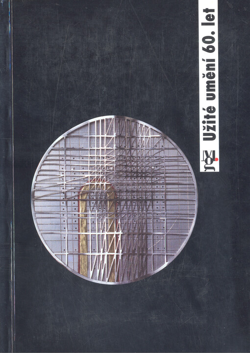 Užité umění 60. let :užité umění 60. let ze sbírek Moravské galerie v Brně - sklo, keramika, šperky, medaile, textil, nábytek, fotografie