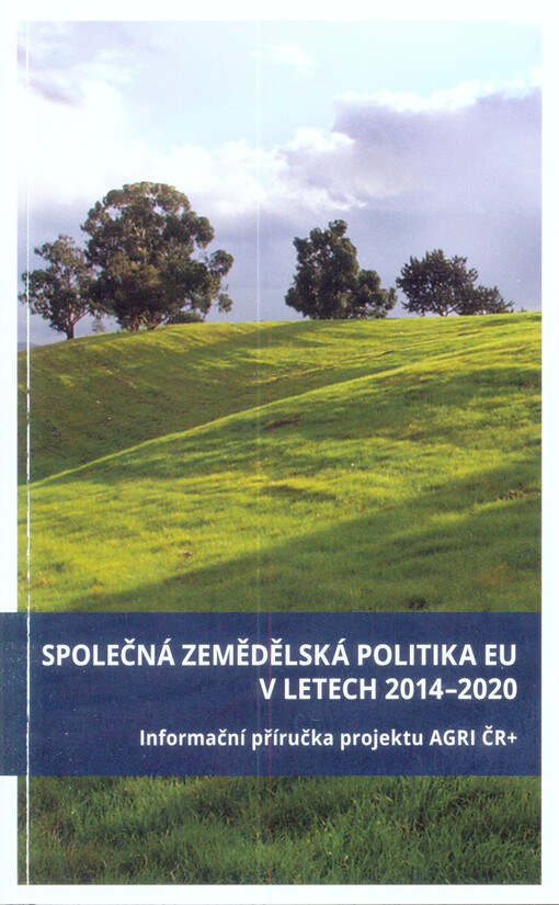 Společná zemědělská politika EU v letech 2014-2020 : informační příručka projektu AGRI ČR+