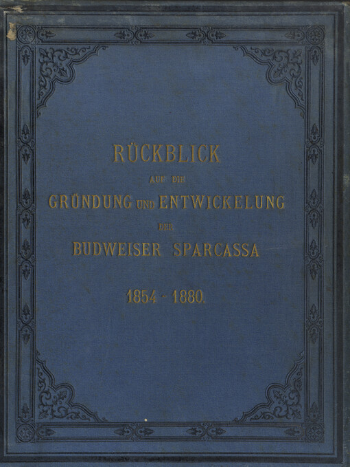 Rückblick auf die Gründung und Entwickelung der Budweiser Sparcassa in den Jahren 1854-1880