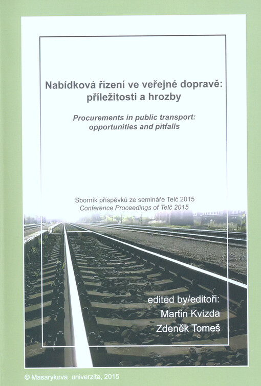 Nabídková řízení ve veřejné dopravě: příležitosti a hrozby : sborník příspěvků ze semináře Telč 2015 : Telč, 5.-6. listopadu = Procurements in Public Transport: Opportunities and Pitfalls : conference proceedings of Telč 2015 : Telč, 5-6 November 2015