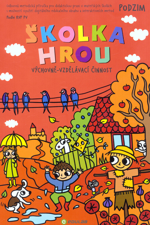 Školka hrou : výchovně-vzdělávací činnost : odborná metodická příručka pro didaktickou praxi v mateřských školách s možností využití digitálního edukačního obsahu a interaktivních metod. Podzim