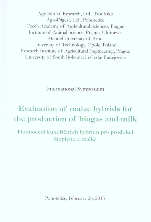 Evaluation of Maize Hybrids for the Production of Biogas and Milk = Hodnocení kukuřičných hybridů pro produkci bioplynu a mléka : international symposium : Pohořelice, February 26, 2015