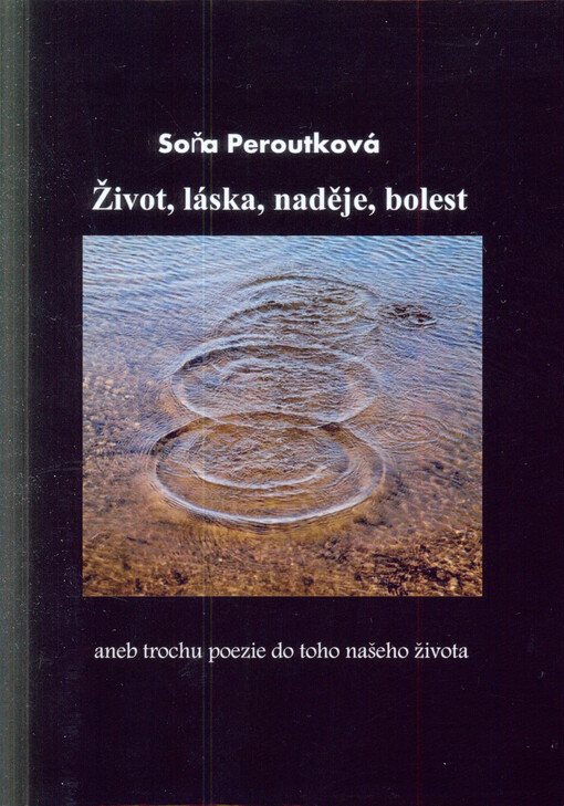Život, láska, naděje, bolest, aneb, Trochu poezie do toho našeho života