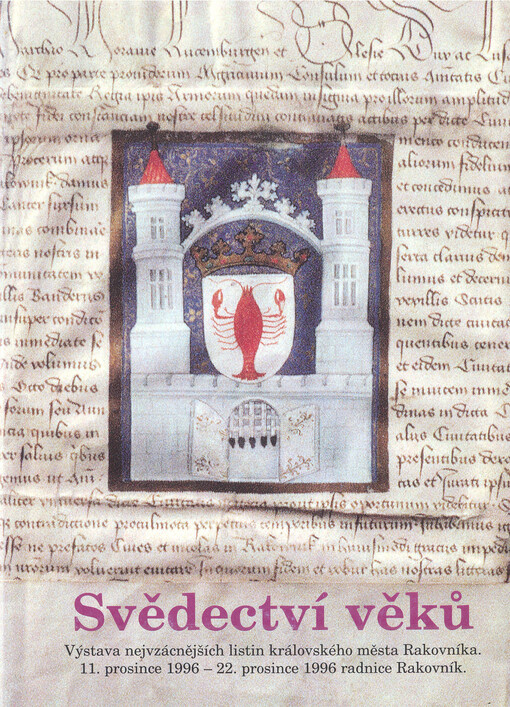 Svědectví věků: katalog výstavy nejvzácnějších listin královského města Rakovníka : [Rakovník 11.-22. prosince 1996