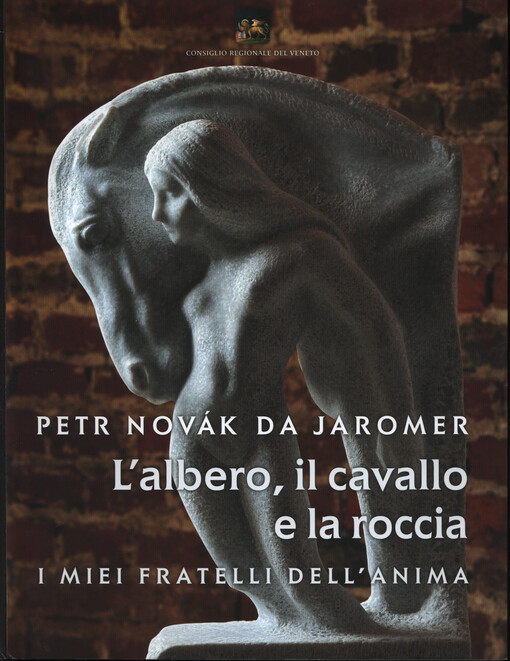 Petr Novák da Jaromer : l'albero, il cavallo e la roccia : i miei fratelli dell' anima = with brothers of my soul: the treee, the horse and the rock at the moment of sacred presence = s bratry stromem, koněm a kamenem ve chvíli posvátné přítomnosti