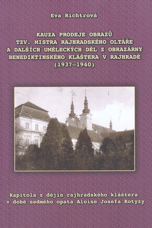 Kauza prodeje obrazů tzv. Mistra Rajhradského oltáře a dalších uměleckých děl z obrazárny benediktinského kláštera v Rajhradě (1937-1940): kapitola z dějin rajhradského kláštera v době sedmého opata Aloise Josefa Kotyzy