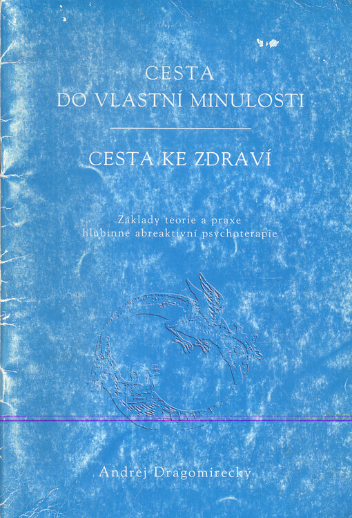 Cesta do vlastní minulosti - cesta ke zdraví : základy teorie a praxe hlubinné abreaktivní psychoterapie