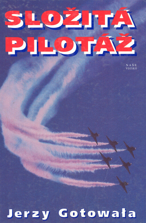 Složitá pilotáž :taktika vzdušných bojů a bitev stíhacího letectva včera, dnes a zítra, Vyd. 1.