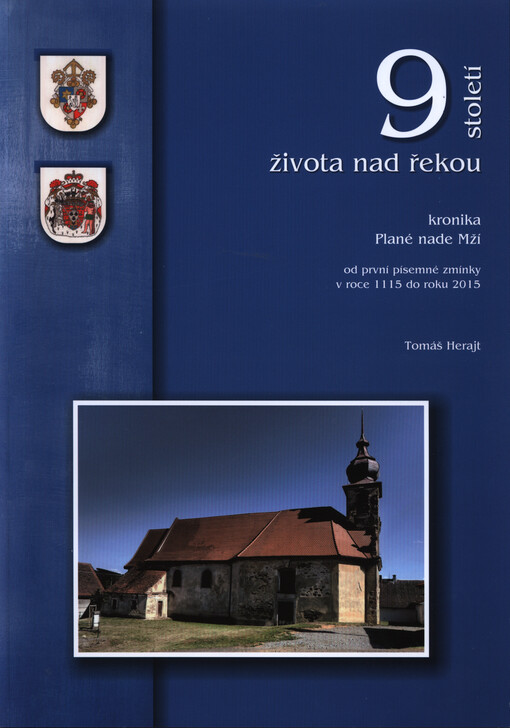 Devět století života nad řekou : (kronika Plané nade Mží od první písemné zmínky v roce 1115 do roku 2015)