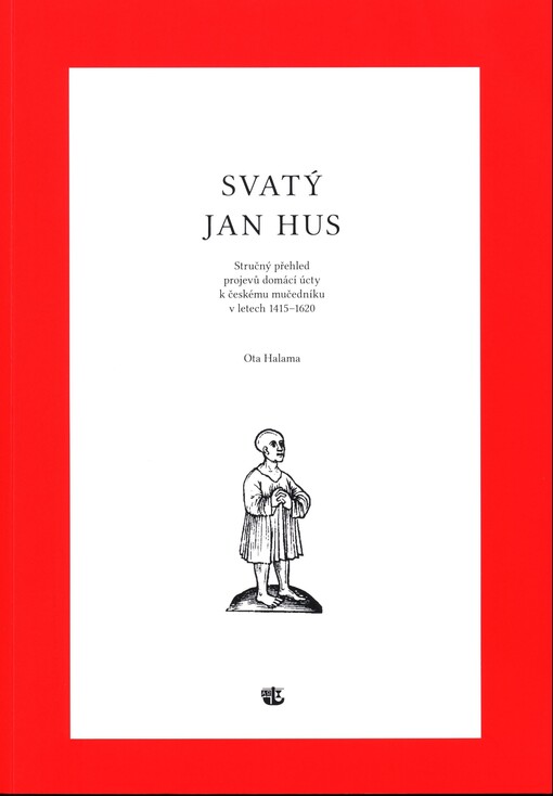 Svatý Jan Hus: stručný přehled projevů domácí úcty k českému mučedníku v letech 1415-1620