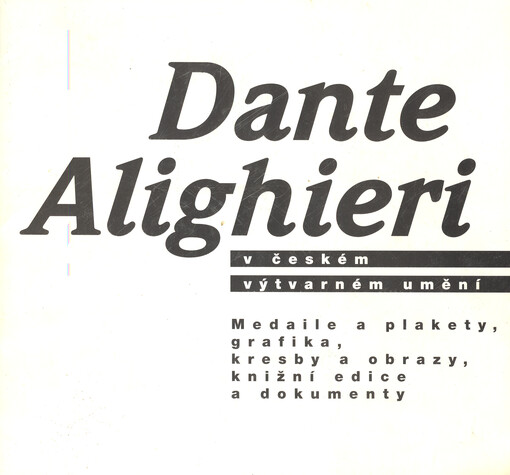 Dante Alighieri v českém výtvarném umění : medaile a plakety, grafika, kresby a obrazy, knižní edice a dokumenty : Galerie moderního umění v Roudnici nad Labem 30. září - 21. listopad 1993, Národní galerie v Praze 2. prosinec 1993 - 13. únor 1994