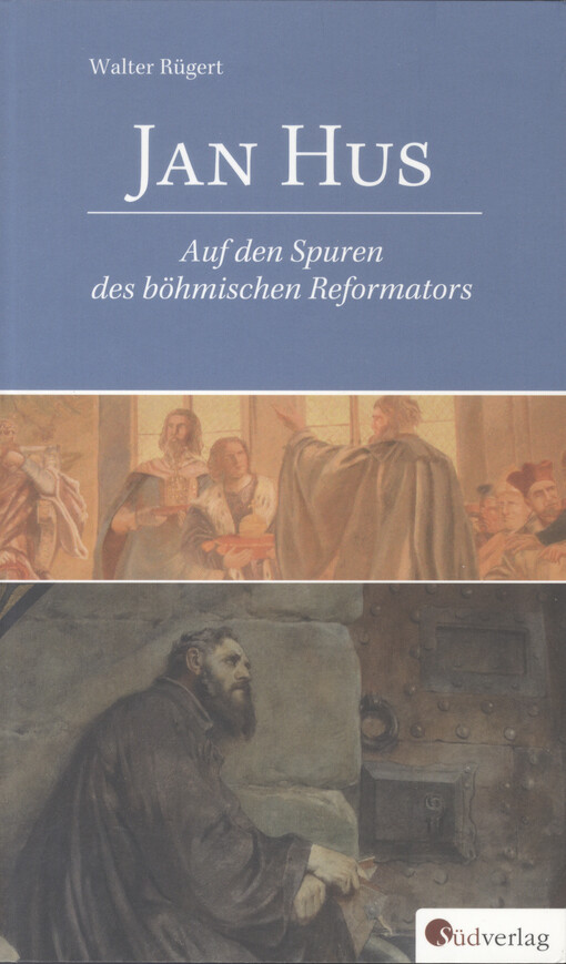Jan Hus : auf den Spuren des böhmischen Reformators
