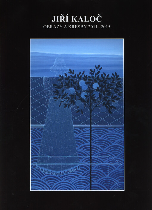 Jiří Kaloč : obrazy a kresby 2011-2015