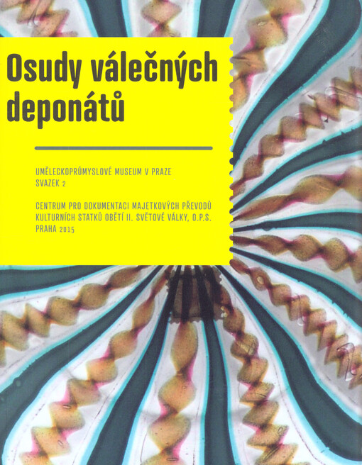 Osudy válečných deponátů :Uměleckoprůmyslové museum v Praze = The fate of wartime deposits : Museum of Decorative Arts, Prague