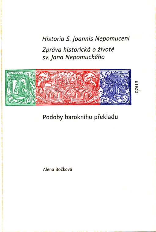 Historia S. Joannis Nepomuceni =: Zpráva historická o životě sv. Jana Nepomuckého : aneb, Podoby barokního překladu