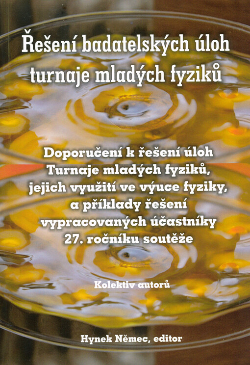 Řešení badatelských úloh turnaje mladých fyziků : doporučení k řešení úloh Turnaje mladých fyziků, jejich využití ve výuce fyziky a příklady řešení vypracované účastníky 27. ročníku soutěže