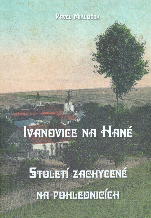Ivanovice na Hané : století zachycené na pohlednicích