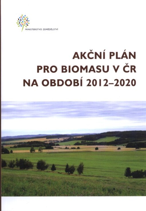Akční plán pro biomasu v ČR na období 2012-2020 : schválený vládou ČR den 12. 9. 2012 pod č.j. 920/12