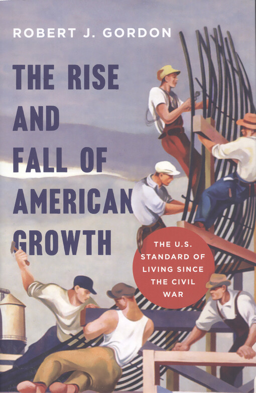 Rise and fall of American growth : the U.S. standard of living since the Civil War