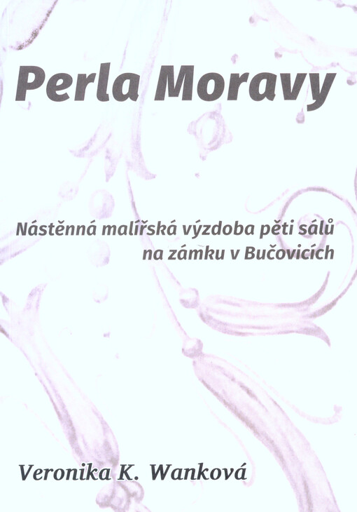 Perla Moravy :nástěnná malířská výzdoba pěti sálů na zámku v Bučovicích
